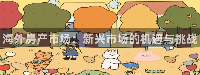 新宝5得74OOO5：海外房产市场：新兴市场的机遇与挑战