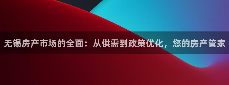 新宝5官网app：无锡房产市场的全面：从供需到政策优化，您的