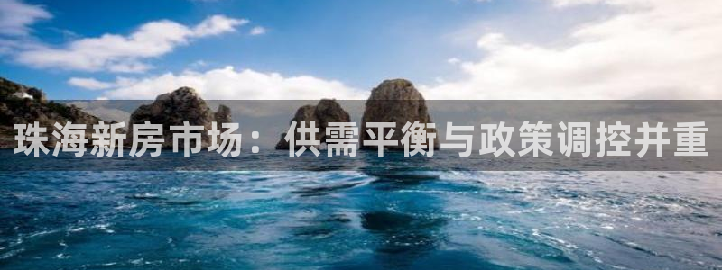 新宝5娱乐多：珠海新房市场：供需平衡与政策调控并重