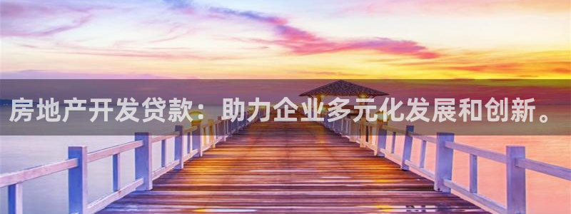 新宝5蒋74OOO5：房地产开发贷款：助力企业多元化发展和创