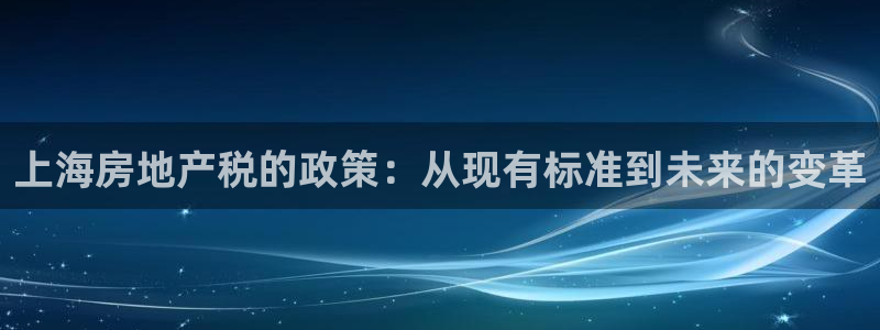 新宝5下载 迅雷下载：上海房地产税的政策：从现有标准到未来的