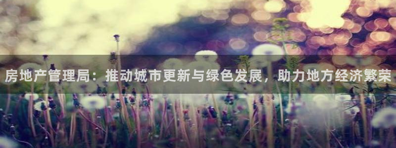 新宝5注册流程：房地产管理局：推动城市更新与绿色发展，助力地