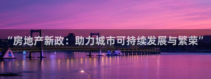 新宝5娱乐注：“房地产新政：助力城市可持续发展与繁荣”