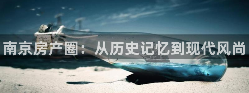 新宝5策略：南京房产圈：从历史记忆到现代风尚