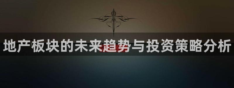 新宝5娱乐如：地产板块的未来趋势与投资策略分析