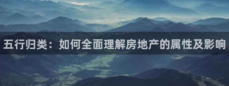 新宝5谠631257：五行归类：如何全面理解房地产的属性及影