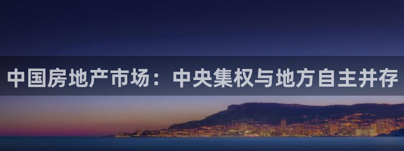 新宝5浗维33 300：中国房地产市场：中央集权与地方自主并
