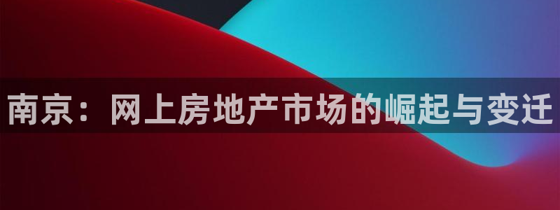 新宝5天：南京：网上房地产市场的崛起与变迁