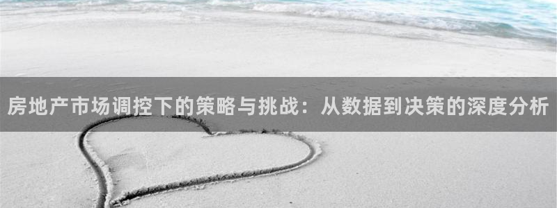 新宝5官网：房地产市场调控下的策略与挑战：从数据到决策的深度
