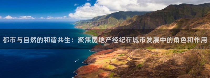 新宝5注册霸：都市与自然的和谐共生：聚焦房地产经纪在城市发展