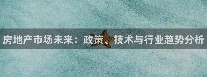 新宝gg5：房地产市场未来：政策、技术与行业趋势分析