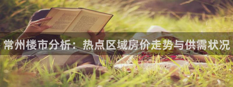 新宝5_测：常州楼市分析：热点区域房价走势与供需状况