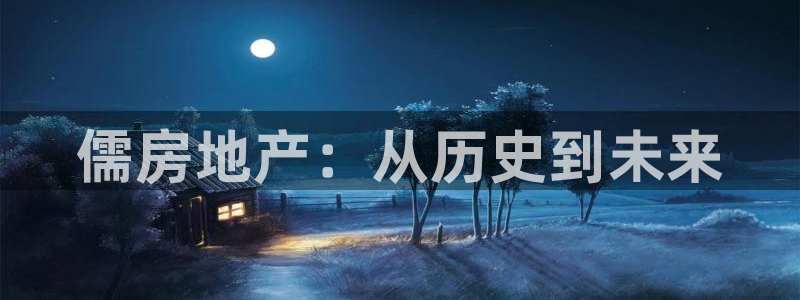 新宝5娱乐如：儒房地产：从历史到未来