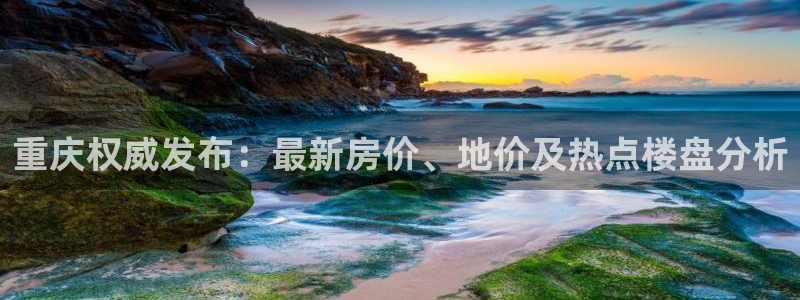 新宝5黑彩：重庆权威发布：最新房价、地价及热点楼盘分析