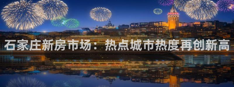 新宝5日谢29999：石家庄新房市场：热点城市热度再创新高